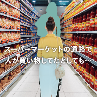 スーパーマーケットの通路で人が買い物してたとしても・・・